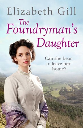 The Foundryman's Daughter - Can she bear to leave the place she calls home? (ebok) av Elizabeth Gill