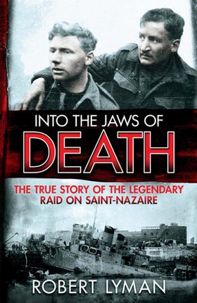 Into the Jaws of Death - The True Story of the Legendary Raid on Saint-Nazaire (ebok) av Robert Lyman