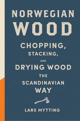 Norwegian Wood - The guide to chopping, stacking and drying wood the Scandinavian way (ebok) av Lars Mytting