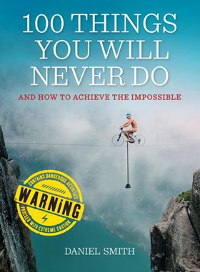 100 Things You Will Never Do - And How to Achieve the Impossible (ebok) av Daniel Smith