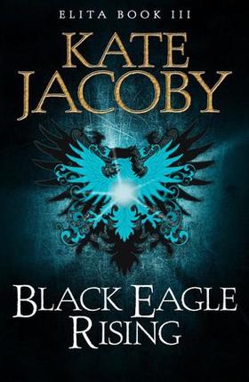 Black Eagle Rising: The Books of Elita #3 (ebok) av Kate Jacoby