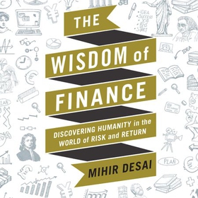 The Wisdom of Finance - Discovering Humanity in the World of Risk and Return (lydbok) av Mihir Desai