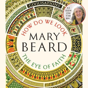 How Do We Look/The Eye of Faith (lydbok) av Mary Beard