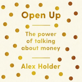 Open Up - The Power of Talking About Money (lydbok) av Alex Holder