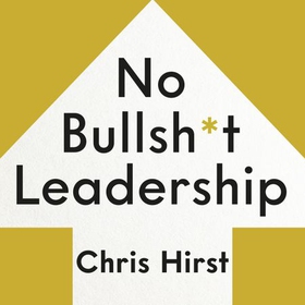 No Bullsh*t Leadership - Why the World Needs More Everyday Leaders and Why That Leader Is You (lydbok) av Chris Hirst