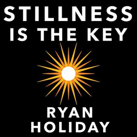 Stillness is the Key (lydbok) av Ryan Holiday