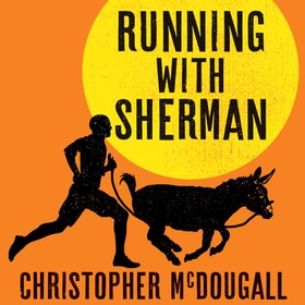 Running with Sherman - The Donkey Who Survived Against All Odds and Raced Like a Champion (lydbok) av Christopher McDougall