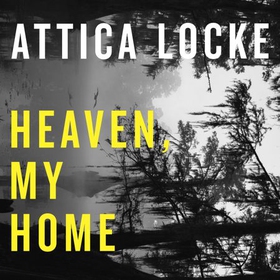 Heaven, My Home (lydbok) av Attica Locke