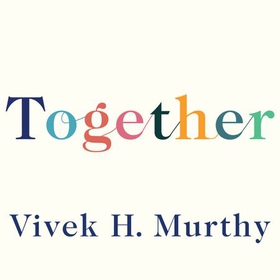 Together - Loneliness, Health and What Happens When We Find Connection (lydbok) av Vivek H. Murthy