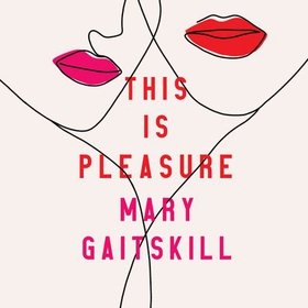 This is Pleasure (lydbok) av Mary Gaitskill