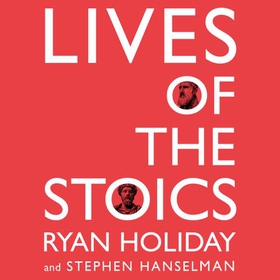 Lives of the Stoics - The Art of Living from Zeno to Marcus Aurelius (lydbok) av Ryan Holiday