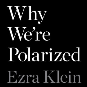Why We're Polarized (lydbok) av Ezra Klein