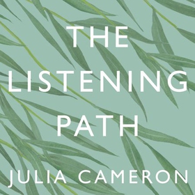 The Listening Path - The Creative Art of Attention - A Six Week Artist's Way Programme (lydbok) av Julia Cameron