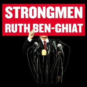 Strongmen - How They Rise, Why They Succeed, How They Fall (lydbok) av Ruth Ben-Ghiat