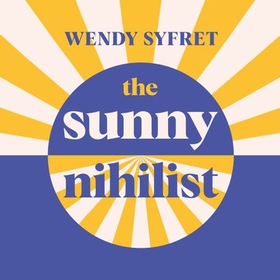 The Sunny Nihilist - How a meaningless life can make you truly happy (lydbok) av Wendy Syfret