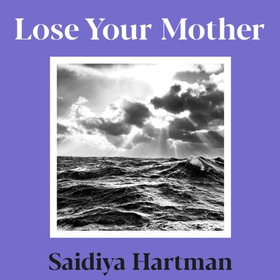 Lose Your Mother - A Journey Along the Atlantic Slave Route (lydbok) av Saidiya Hartman