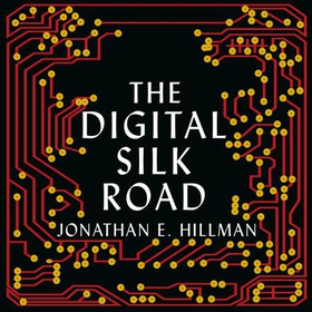 The Digital Silk Road - China's Quest to Wire the World and Win the Future (lydbok) av Jonathan E. Hillman