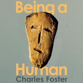 Being a Human - Adventures in 40,000 Years of Consciousness (lydbok) av Charles Foster