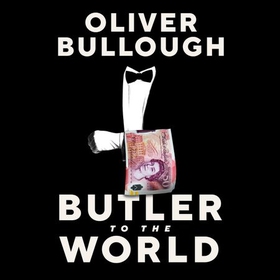 Butler to the World - How Britain became the servant of tycoons, tax dodgers, kleptocrats and criminals (lydbok) av Oliver Bullough