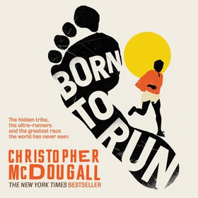 Born to Run - The hidden tribe, the ultra-runners, and the greatest race the world has never seen (lydbok) av Christopher McDougall