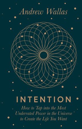 Intention - How to tap into the most underrated power in the universe (ebok) av Andrew Wallas