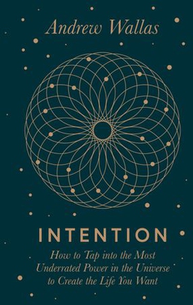 Intention - How to tap into the most underrated power in the universe (ebok) av Andrew Wallas
