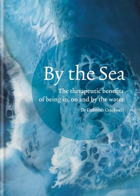 By the Sea - The therapeutic benefits of being in, on and by the water (ebok) av Dr Deborah Cracknell