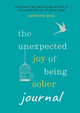 The Unexpected Joy of Being Sober Journal - THE COMPANION TO THE SUNDAY TIMES BESTSELLER (ebok) av Catherine Gray