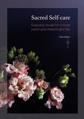 Sacred Self-care - Everyday rituals for a more joyful and meaningful life (ebok) av Chloe Isidora