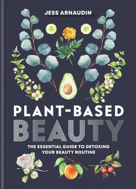 Plant-Based Beauty - The Essential Guide to Detoxing Your Beauty Routine (ebok) av Jess Arnaudin