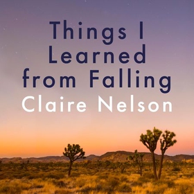 Things I Learned From Falling - The must-read true story (lydbok) av Claire Nelson