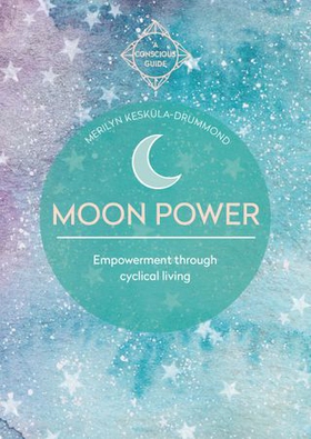 Moon Power - Empowerment through cyclical living (ebok) av Merilyn Keskula
