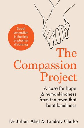 The Compassion Project - A case for hope and humankindness from the town that beat loneliness (ebok) av Julian Abel