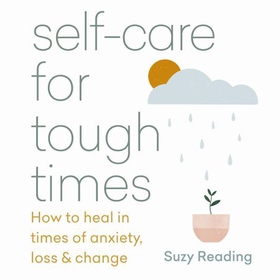 Self-care for Tough Times - How to heal in times of anxiety, loss and change (lydbok) av Suzy Reading