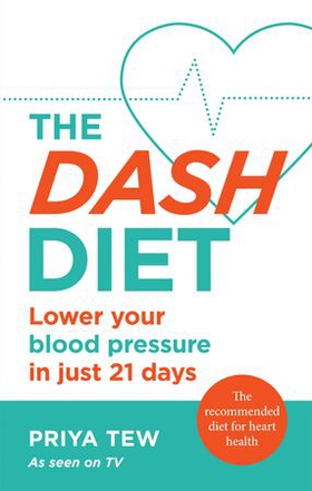 The DASH Diet - Lower your blood pressure in just 21 days (ebok) av Priya Tew