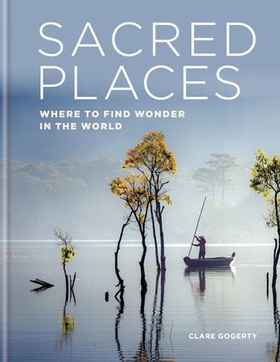 Sacred Places - Where to find wonder in the world (ebok) av Clare Gogerty