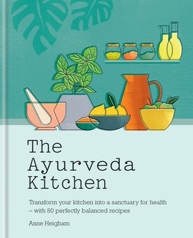 The Ayurveda Kitchen - Transform your kitchen into a sanctuary for health - with 80 perfectly balanced recipes (ebok) av Anne Heigham