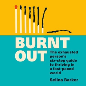 Burnt Out - The exhausted person's six-step guide to thriving in a fast-paced world (lydbok) av Selina Barker