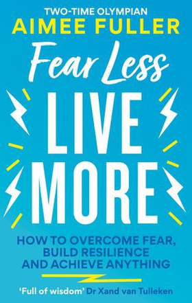 Fear Less Live More - How to overcome fear, build resilience and achieve anything (ebok) av Aimee Fuller