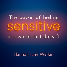 Sensitive - The Hidden Strength of Sensitivity & Empathy (lydbok) av Hannah Jane Walker