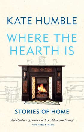Where the Hearth Is: Stories of home (ebok) av Kate Humble