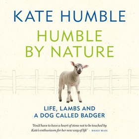 Humble by Nature - Life, lambs and a dog called Badger (lydbok) av Kate Humble