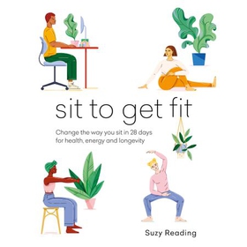 Sit to Get Fit - Change the way you sit in 28 days for health, energy and longevity (lydbok) av Suzy Reading