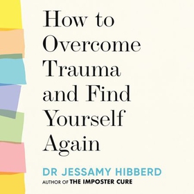 How to Overcome Trauma and Find Yourself Again - Seven Steps to Grow from Pain (lydbok) av Dr Jessamy Hibberd