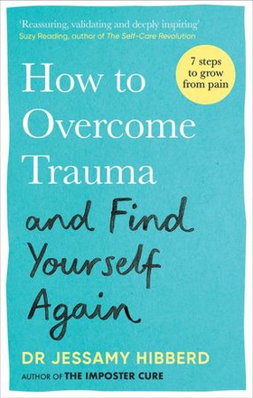 How to Overcome Trauma and Find Yourself Again - Seven Steps to Grow from Pain (ebok) av Dr Jessamy Hibberd
