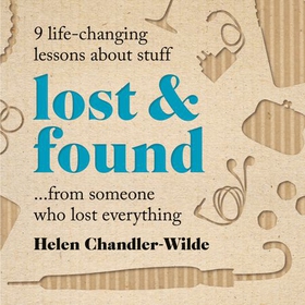 Lost & Found - 9 life-changing lessons about stuff from someone who lost everything (lydbok) av Helen Chandler-Wilde