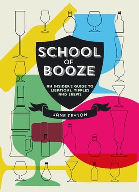 School of Booze - An Insider's Guide to Libations, Tipples and Brews (ebok) av Jane Peyton