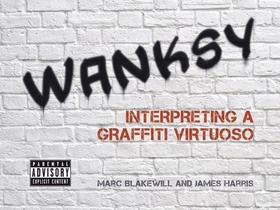 Wanksy - Interpreting a Graffiti Virtuoso (ebok) av James Harris