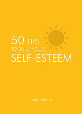 50 Tips to Build Your Self-Esteem (ebok) av Anna Barnes