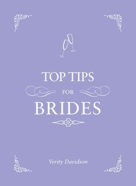 Top Tips for Brides - From Planning and Invites to Dresses and Shoes, the Complete Wedding Guide (ebok) av Verity Davidson